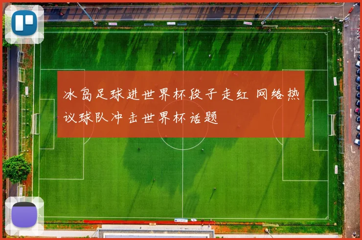 冰岛足球进世界杯段子走红 网络热议球队冲击世界杯话题